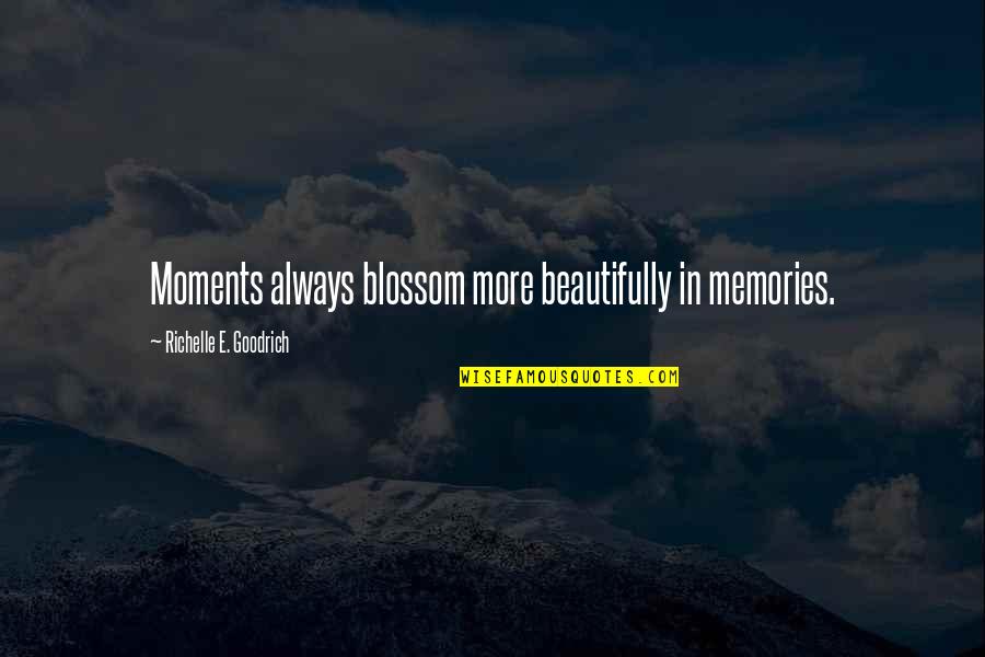 Reminiscing Memories Quotes By Richelle E. Goodrich: Moments always blossom more beautifully in memories.