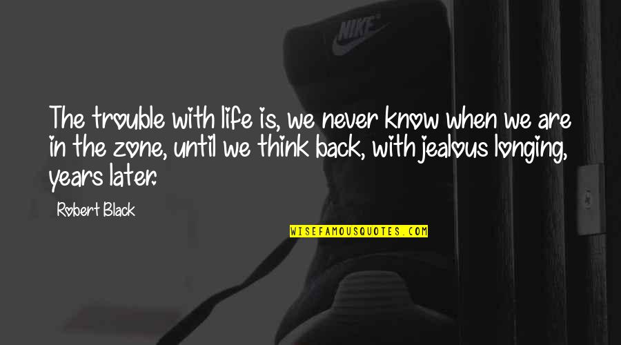 Reminiscing Quotes By Robert Black: The trouble with life is, we never know