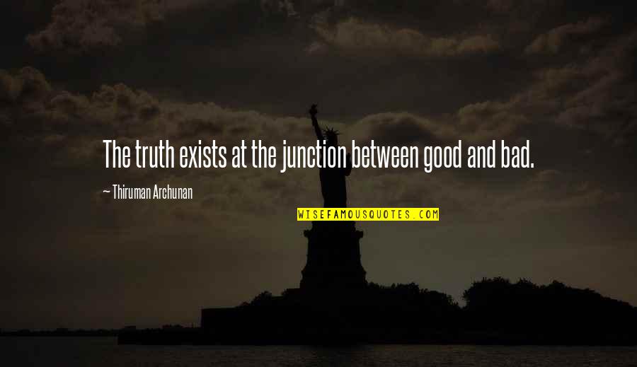 Reminiscing Someone Quotes By Thiruman Archunan: The truth exists at the junction between good