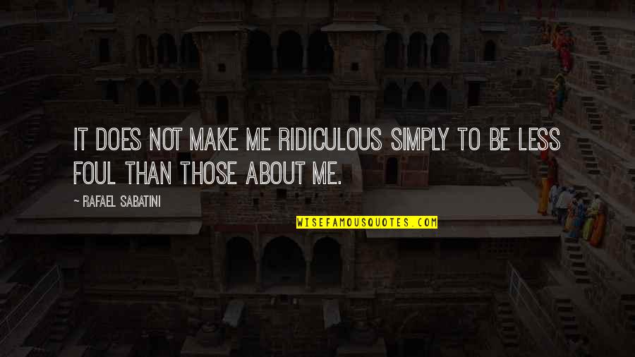 Reminising Quotes By Rafael Sabatini: It does not make me ridiculous simply to