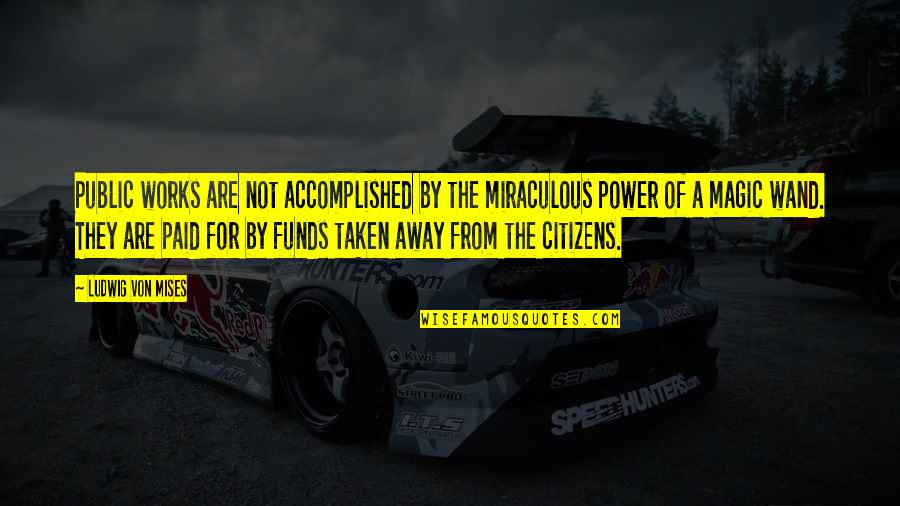Remirawlings Quotes By Ludwig Von Mises: Public works are not accomplished by the miraculous Remirawlings Quotes By Ludwig Von Mises: Public works are not accomplished by the miraculous
