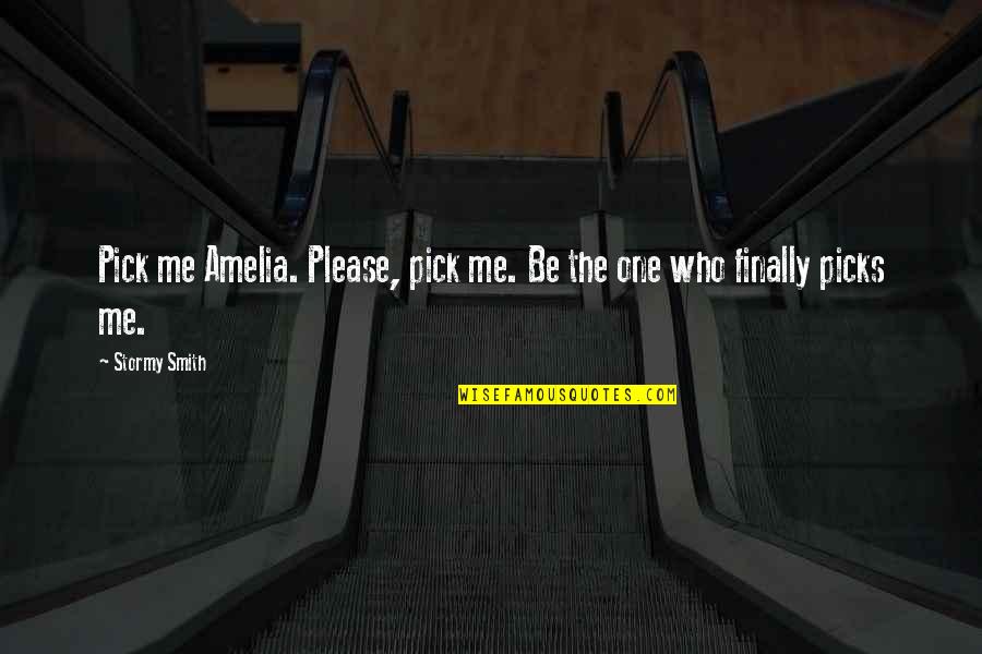 Remirawlings Quotes By Stormy Smith: Pick me Amelia. Please, pick me. Be the