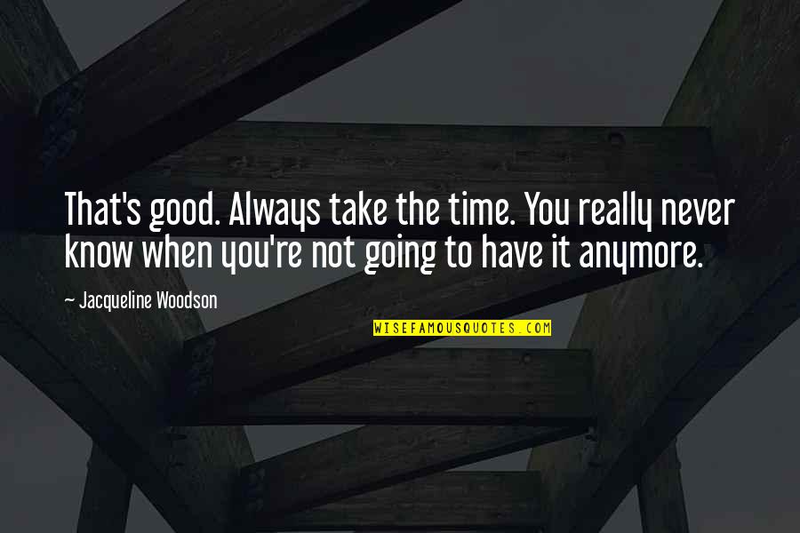 Remise Documentaire Quotes By Jacqueline Woodson: That's good. Always take the time. You really Remise Documentaire Quotes By Jacqueline Woodson: That's good. Always take the time. You really