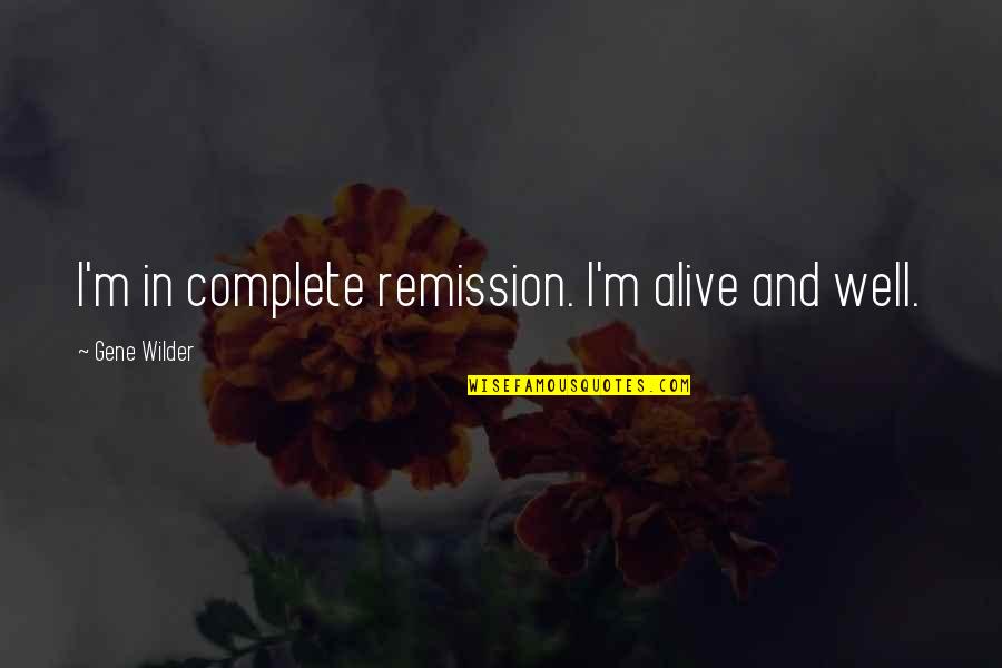 Remission Quotes By Gene Wilder: I'm in complete remission. I'm alive and well. Remission Quotes By Gene Wilder: I'm in complete remission. I'm alive and well.