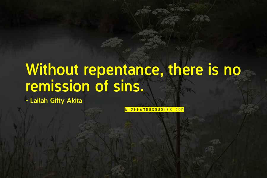 Remission Quotes By Lailah Gifty Akita: Without repentance, there is no remission of sins.