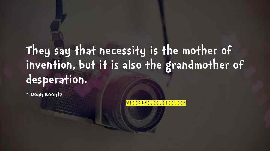 Remissione Dei Quotes By Dean Koontz: They say that necessity is the mother of Remissione Dei Quotes By Dean Koontz: They say that necessity is the mother of