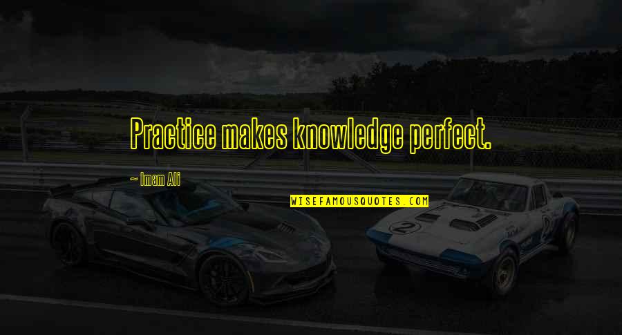 Remissione Dei Quotes By Imam Ali: Practice makes knowledge perfect. Remissione Dei Quotes By Imam Ali: Practice makes knowledge perfect.