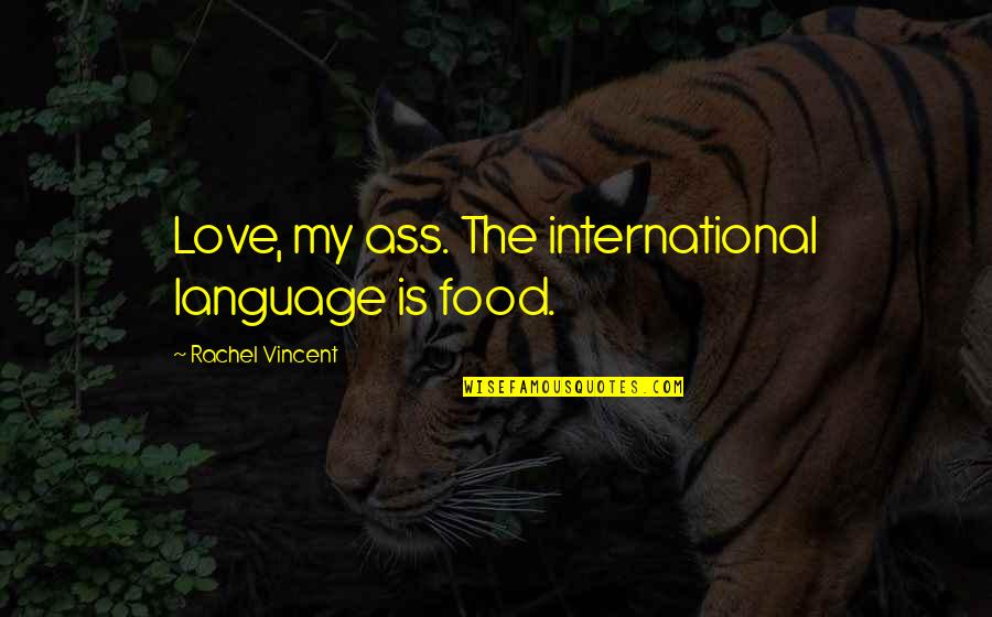 Remissione Querela Quotes By Rachel Vincent: Love, my ass. The international language is food.