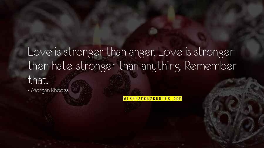Remissions For Cancer Quotes By Morgan Rhodes: Love is stronger than anger. Love is stronger