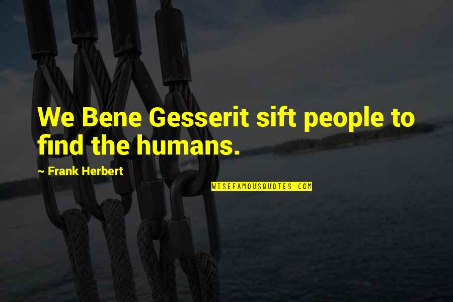 Remissions Lyrics Quotes By Frank Herbert: We Bene Gesserit sift people to find the Remissions Lyrics Quotes By Frank Herbert: We Bene Gesserit sift people to find the