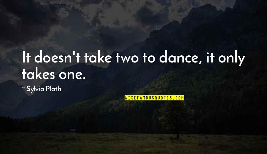 Remissions Lyrics Quotes By Sylvia Plath: It doesn't take two to dance, it only Remissions Lyrics Quotes By Sylvia Plath: It doesn't take two to dance, it only