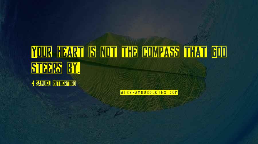 Remissions Quotes By Samuel Rutherford: Your heart is not the compass that God Remissions Quotes By Samuel Rutherford: Your heart is not the compass that God