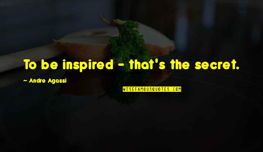 Remissong Quotes By Andre Agassi: To be inspired - that's the secret.