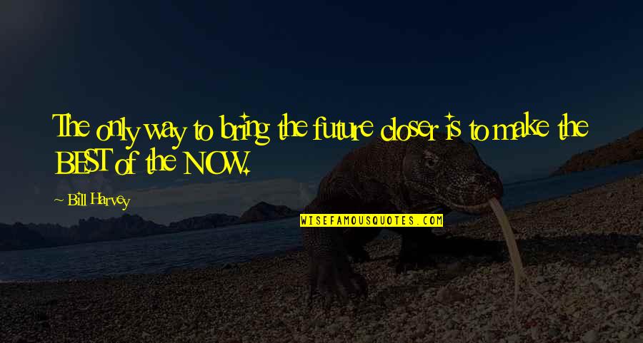 Remitix Quotes By Bill Harvey: The only way to bring the future closer