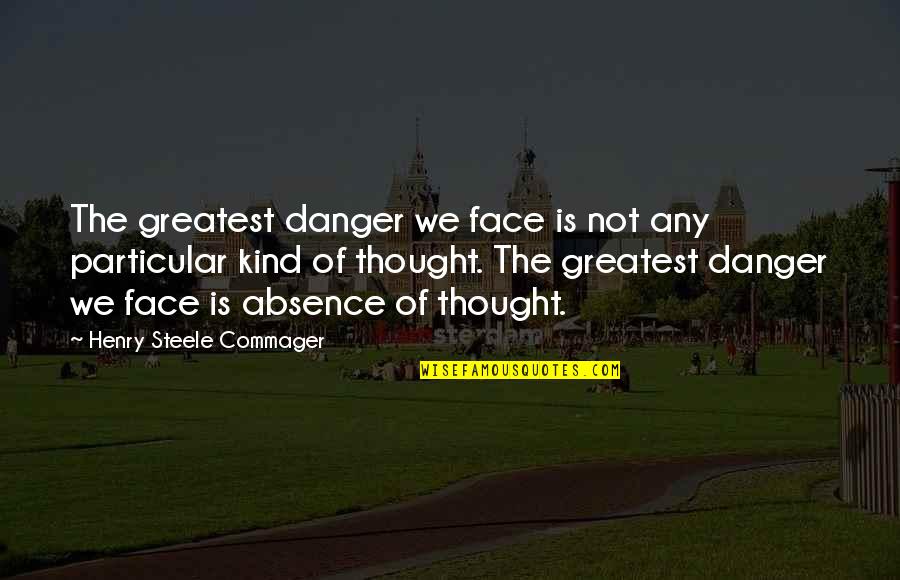 Remitted Quotes By Henry Steele Commager: The greatest danger we face is not any