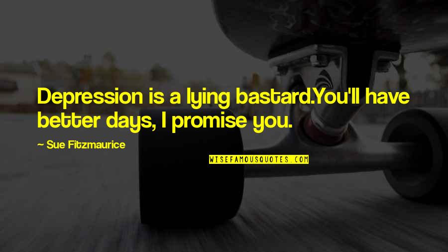 Remitted Quotes By Sue Fitzmaurice: Depression is a lying bastard.You'll have better days, Remitted Quotes By Sue Fitzmaurice: Depression is a lying bastard.You'll have better days,