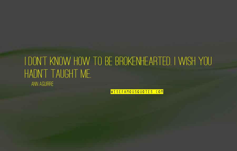 Remitting Factors Quotes By Ann Aguirre: I don't know how to be brokenhearted. I