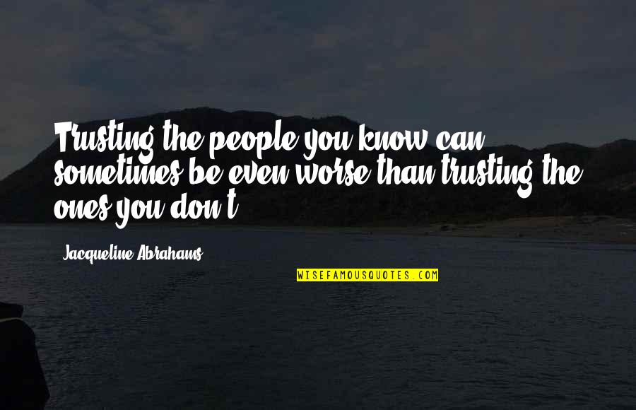 Remitting Quotes By Jacqueline Abrahams: Trusting the people you know can sometimes be Remitting Quotes By Jacqueline Abrahams: Trusting the people you know can sometimes be