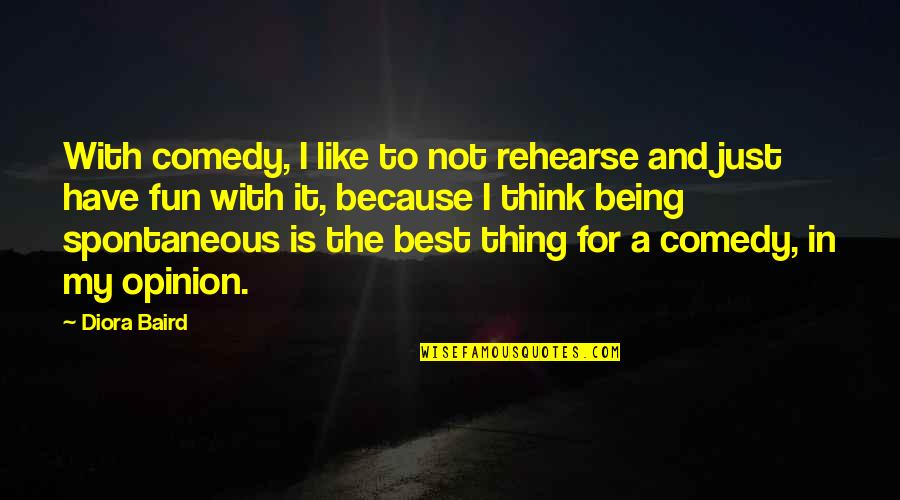Remive 2008 Quotes By Diora Baird: With comedy, I like to not rehearse and Remive 2008 Quotes By Diora Baird: With comedy, I like to not rehearse and
