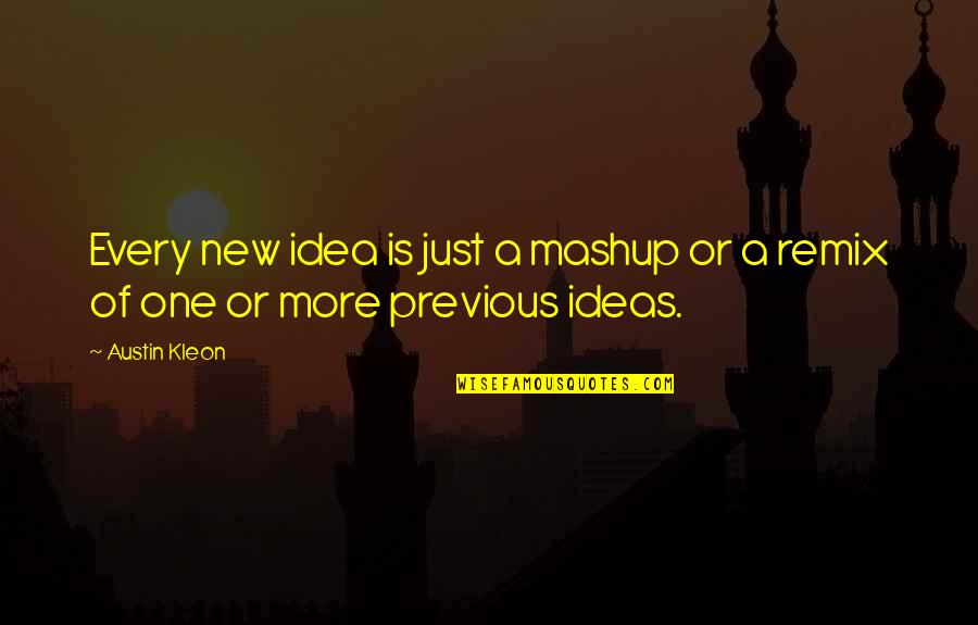 Remix Quotes By Austin Kleon: Every new idea is just a mashup or