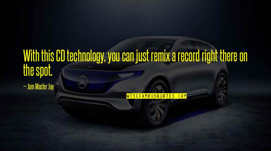 Remix Quotes By Jam Master Jay: With this CD technology, you can just remix
