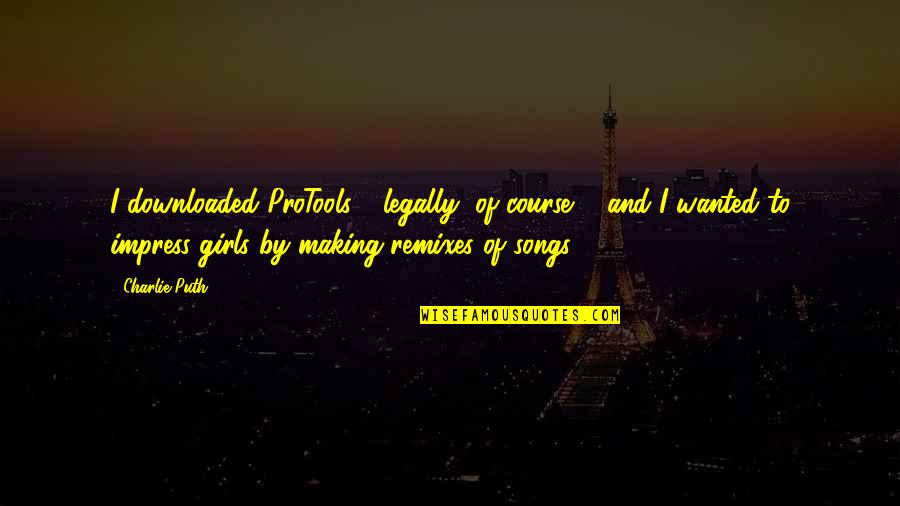 Remixes Quotes By Charlie Puth: I downloaded ProTools - legally, of course ... Remixes Quotes By Charlie Puth: I downloaded ProTools - legally, of course ...