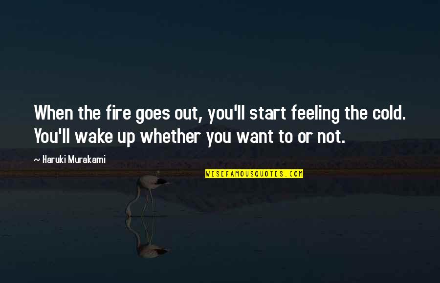 Remixes Stevie Quotes By Haruki Murakami: When the fire goes out, you'll start feeling