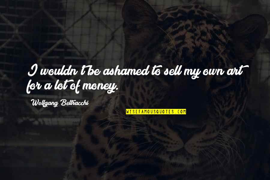 Remixing Music App Quotes By Wolfgang Beltracchi: I wouldn't be ashamed to sell my own