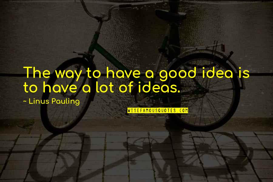 Remkes Florence Quotes By Linus Pauling: The way to have a good idea is