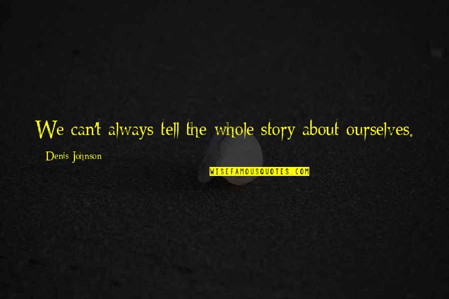 Remko Arentz Quotes By Denis Johnson: We can't always tell the whole story about Remko Arentz Quotes By Denis Johnson: We can't always tell the whole story about