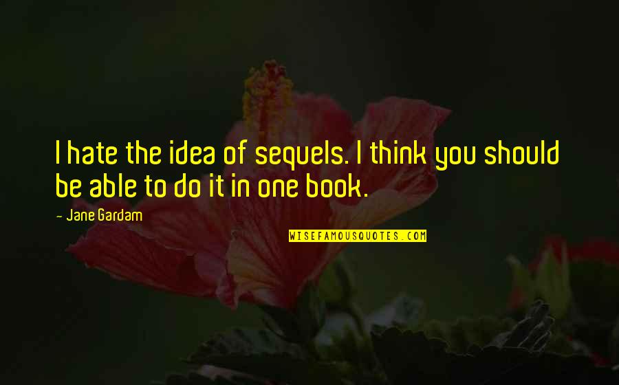 Remline Quotes By Jane Gardam: I hate the idea of sequels. I think