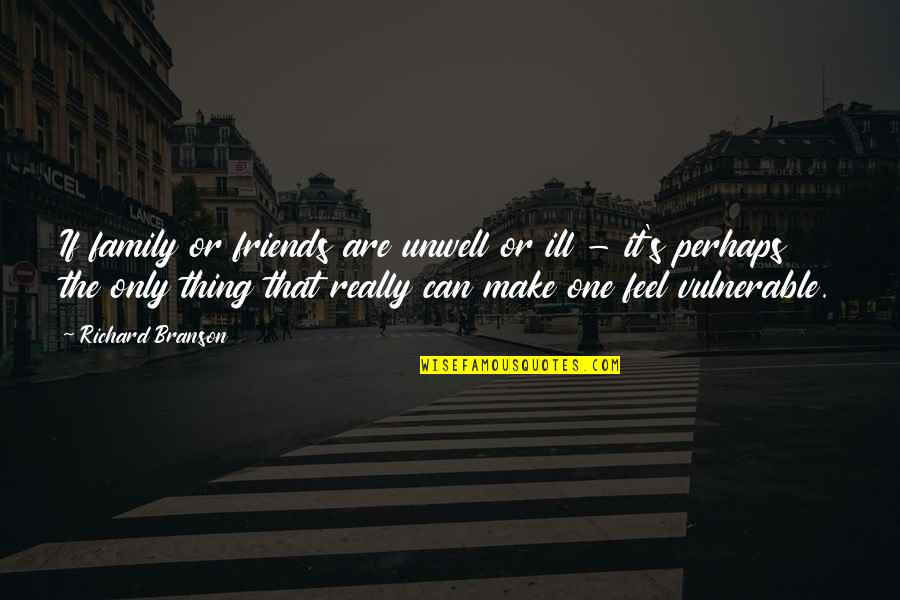 Remline Quotes By Richard Branson: If family or friends are unwell or ill