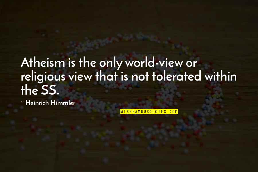 Remlinger Fish Farm Quotes By Heinrich Himmler: Atheism is the only world-view or religious view