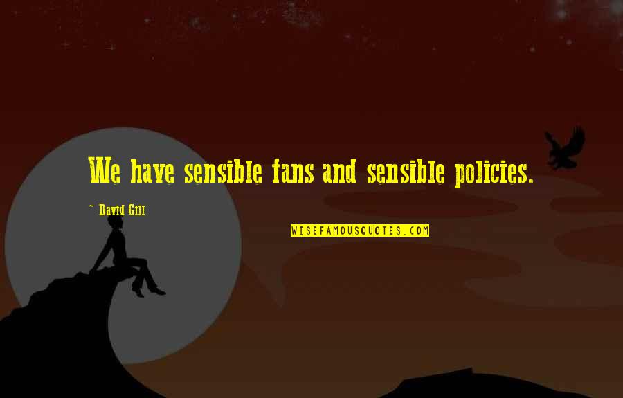 Remlinger Harrow Quotes By David Gill: We have sensible fans and sensible policies. Remlinger Harrow Quotes By David Gill: We have sensible fans and sensible policies.