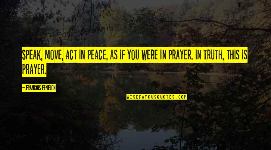 Remlinger Rolling Quotes By Francois Fenelon: Speak, move, act in peace, as if you