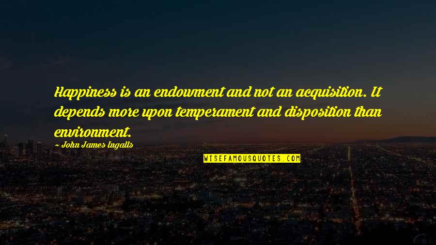 Remmed Quotes By John James Ingalls: Happiness is an endowment and not an acquisition. Remmed Quotes By John James Ingalls: Happiness is an endowment and not an acquisition.
