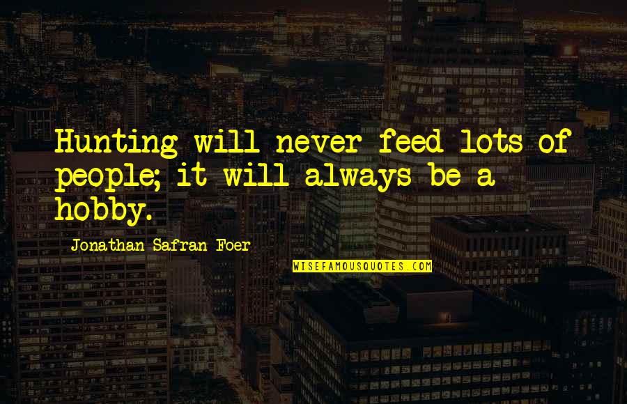 Remmed Quotes By Jonathan Safran Foer: Hunting will never feed lots of people; it Remmed Quotes By Jonathan Safran Foer: Hunting will never feed lots of people; it