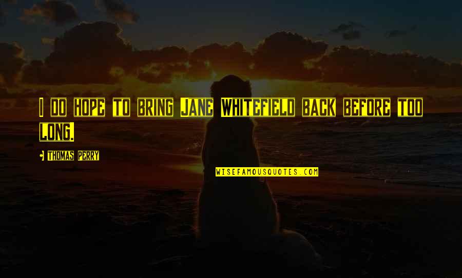 Remmed Quotes By Thomas Perry: I do hope to bring Jane Whitefield back Remmed Quotes By Thomas Perry: I do hope to bring Jane Whitefield back