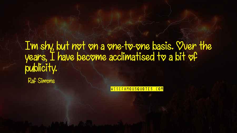 Remmelt Muus Quotes By Raf Simons: I'm shy, but not on a one-to-one basis. Remmelt Muus Quotes By Raf Simons: I'm shy, but not on a one-to-one basis.