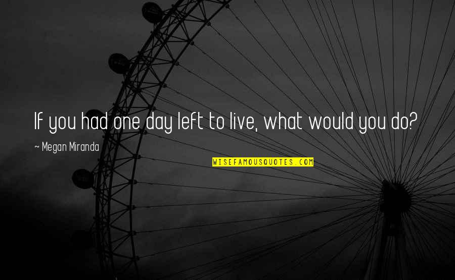 Remmelts Mechanical Quotes By Megan Miranda: If you had one day left to live,