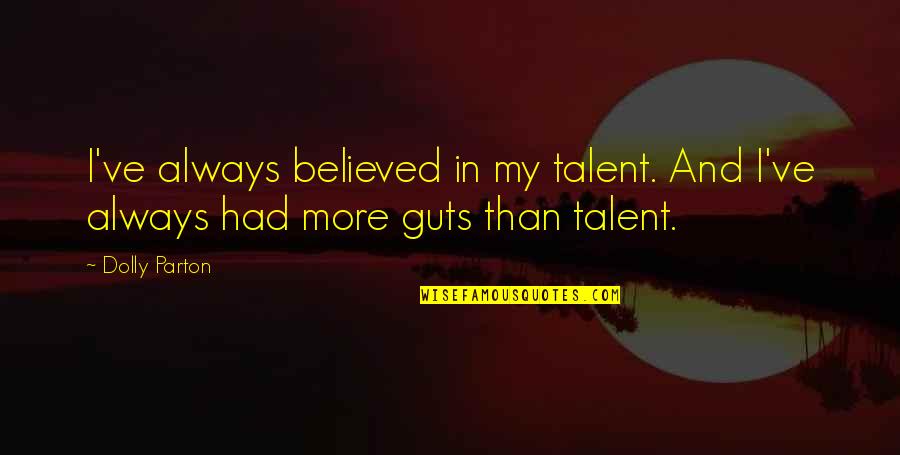 Remmembered Quotes By Dolly Parton: I've always believed in my talent. And I've