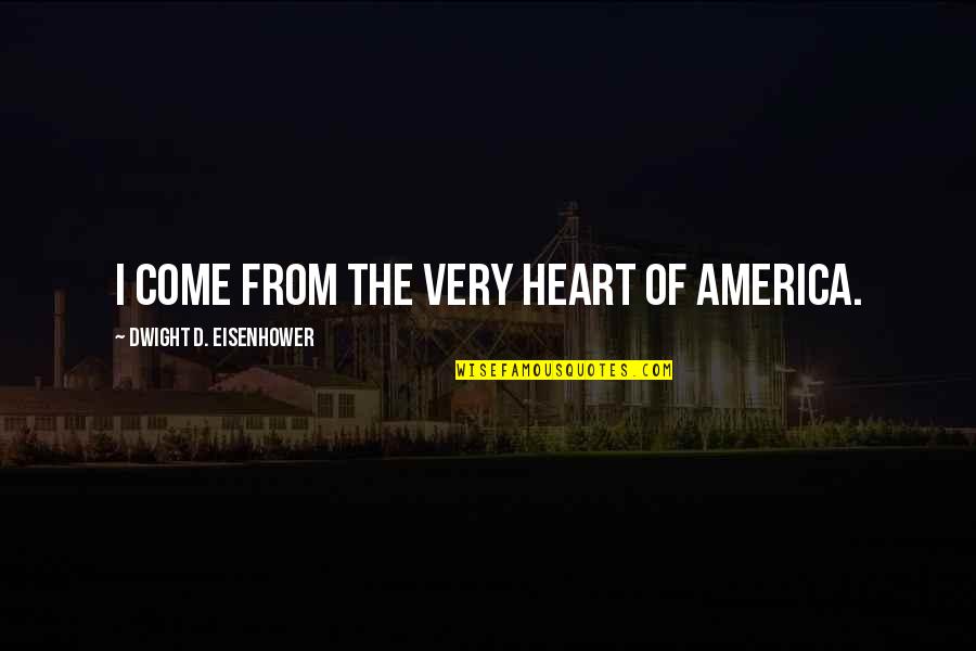 Remmembered Quotes By Dwight D. Eisenhower: I come from the very heart of America.