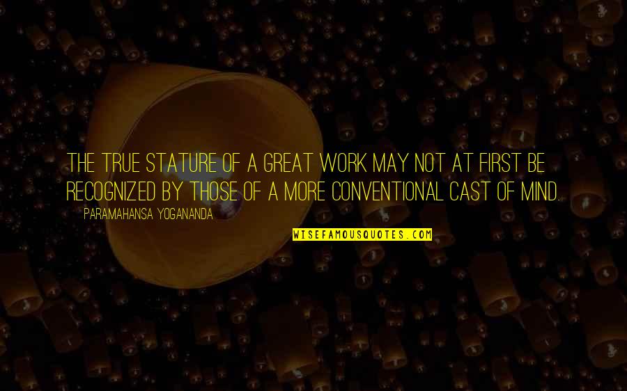 Remmener Quotes By Paramahansa Yogananda: The true stature of a great work may Remmener Quotes By Paramahansa Yogananda: The true stature of a great work may