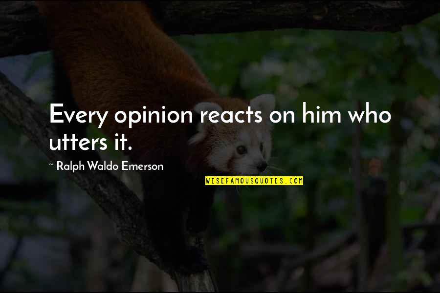 Remmer Quotes By Ralph Waldo Emerson: Every opinion reacts on him who utters it.