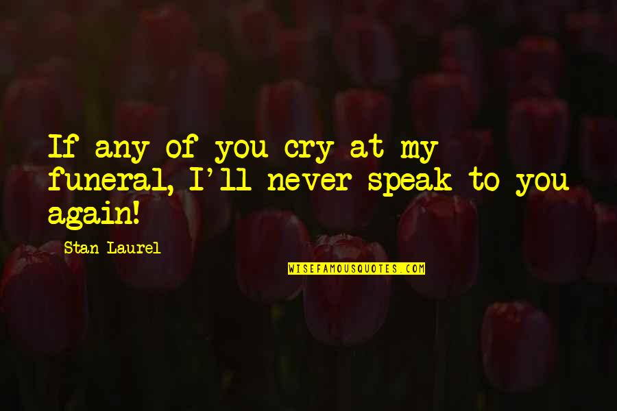 Remmers Lazura Quotes By Stan Laurel: If any of you cry at my funeral,