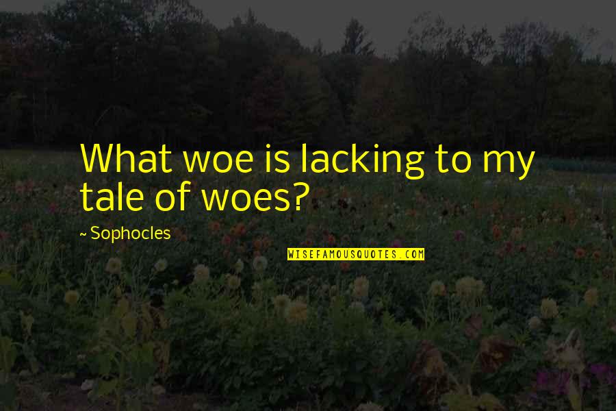 Remmler Array Quotes By Sophocles: What woe is lacking to my tale of
