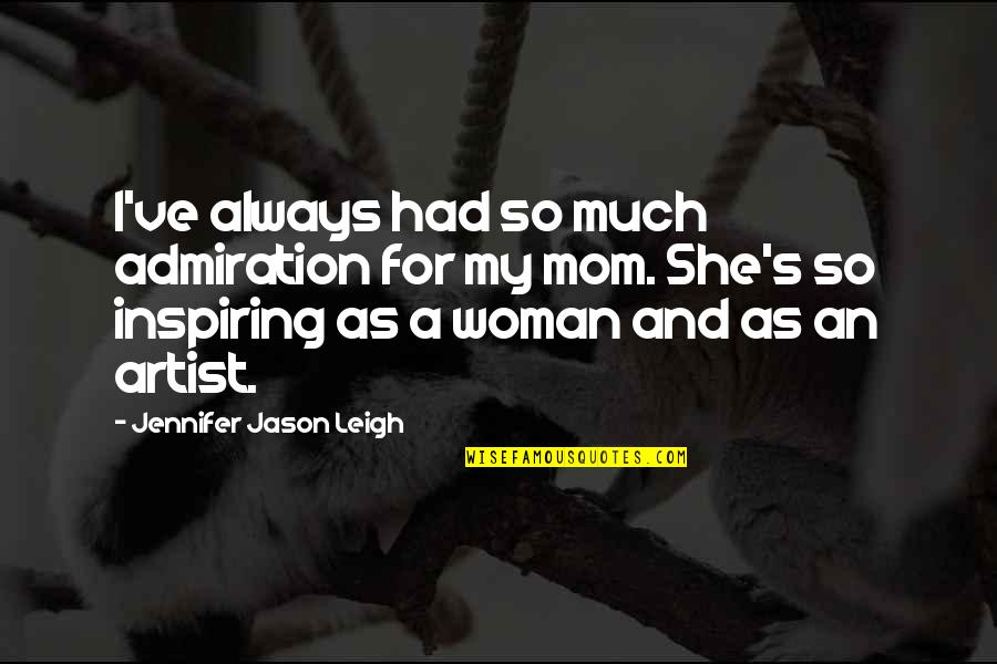 Remmy Boys Quotes By Jennifer Jason Leigh: I've always had so much admiration for my Remmy Boys Quotes By Jennifer Jason Leigh: I've always had so much admiration for my