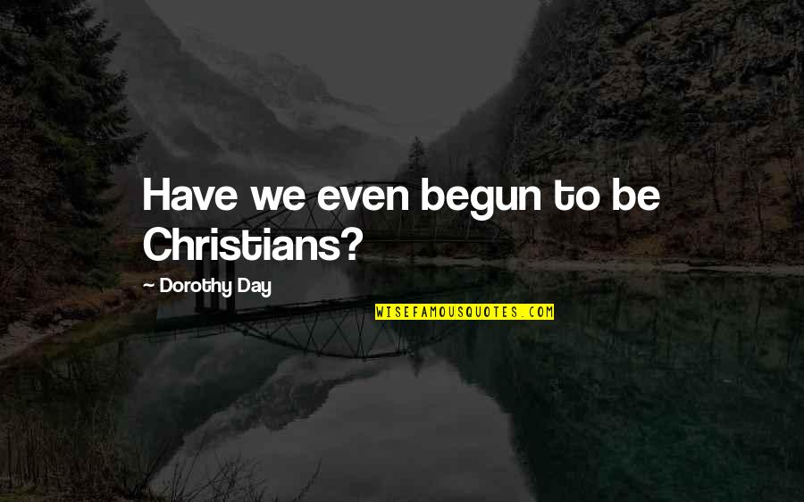 Remnant Related Quotes By Dorothy Day: Have we even begun to be Christians? Remnant Related Quotes By Dorothy Day: Have we even begun to be Christians?