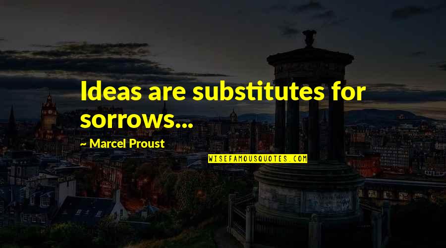 Remnants Bag Quotes By Marcel Proust: Ideas are substitutes for sorrows...