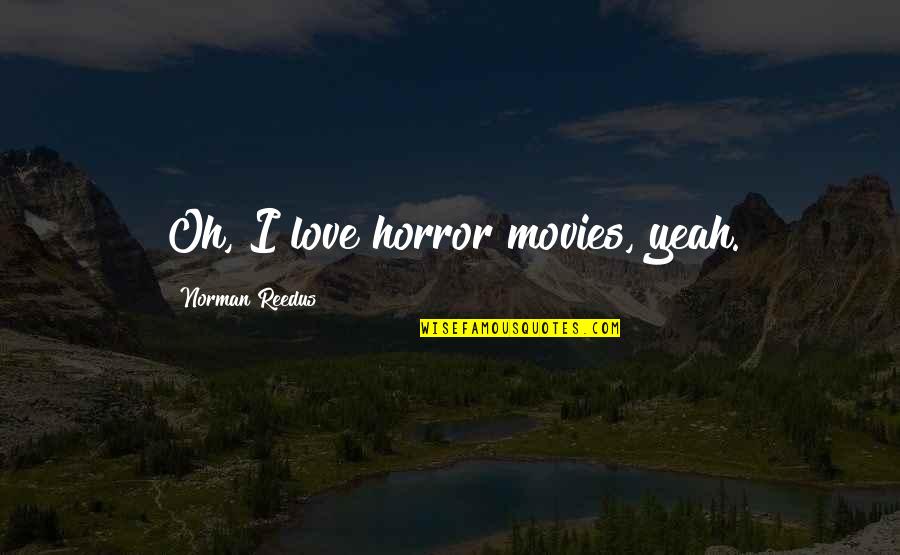 Remnants Death Quotes By Norman Reedus: Oh, I love horror movies, yeah. Remnants Death Quotes By Norman Reedus: Oh, I love horror movies, yeah.